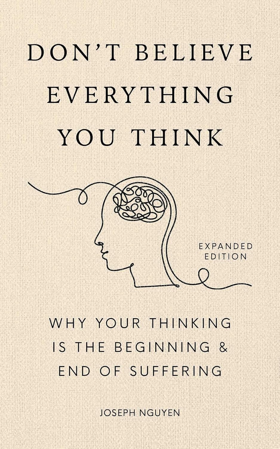Don't Believe Everything You Think (Expanded Edition) Book By Joseph Nguyen, Why Your Thinking Is The Beginning & End Of Suffering (